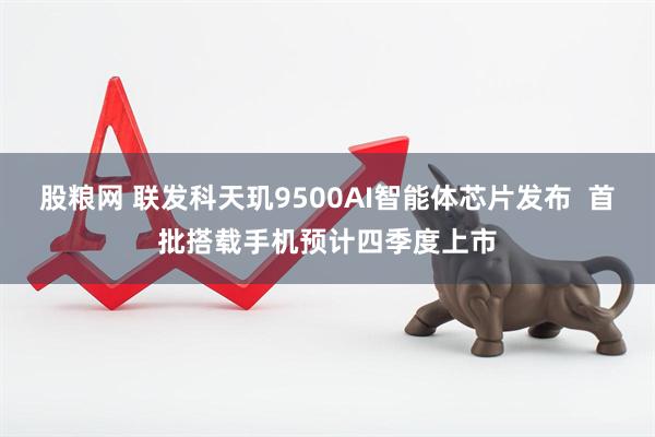 股粮网 联发科天玑9500AI智能体芯片发布  首批搭载手机预计四季度上市