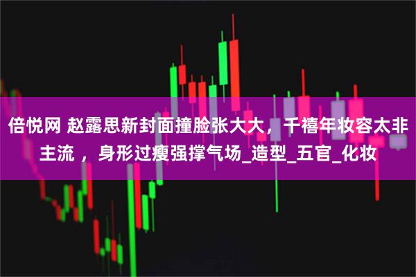 倍悦网 赵露思新封面撞脸张大大，千禧年妆容太非主流 ，身形过瘦强撑气场_造型_五官_化妆