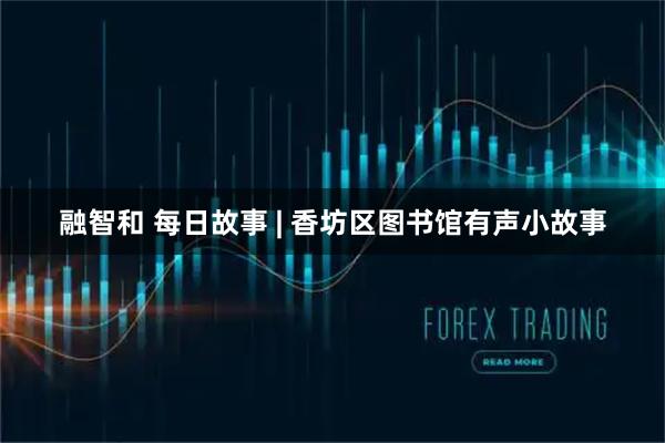 融智和 每日故事 | 香坊区图书馆有声小故事